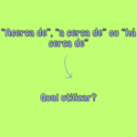Fique por dentro – “Acerca de”, “a cerca de” ou “há cerca de”? Qual utilizar?