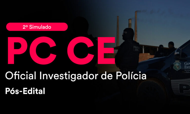 Fique por dentro – 2º Simulado PC CE – Oficial Investigador de Polícia